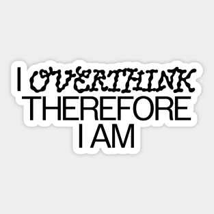 I overthink therefore I am Sticker